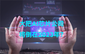 大把AI智能芯片公司，將倒在2023年？