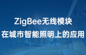 【其他物聯(lián)網(wǎng)應(yīng)用】ZigBee無(wú)線(xiàn)模塊在城市智能照明上的應(yīng)用
