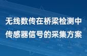 無線數(shù)傳在橋梁檢測中傳感器信號(hào)的采集方案