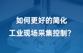 如何更好的簡化工業(yè)現(xiàn)場采集控制？