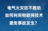 電氣火災(zāi)防不勝防，如何利用物聯(lián)網(wǎng)技術(shù)避免事故發(fā)生？