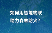如何用智能物聯(lián)助力森林防火？