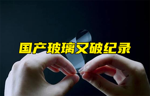 【科普視頻】國產(chǎn)玻璃又破紀錄！
