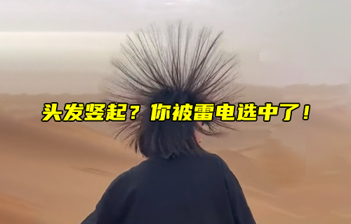 【科普視頻】頭發(fā)豎起？你被雷電選中了！