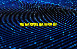 全面解析如何有效抑制浪涌電流